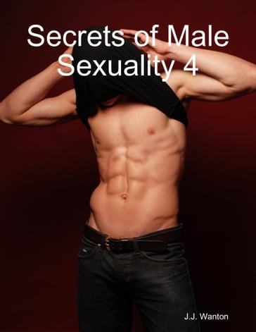 Secrets of Male Sexuality 4 - J.J. Wanton