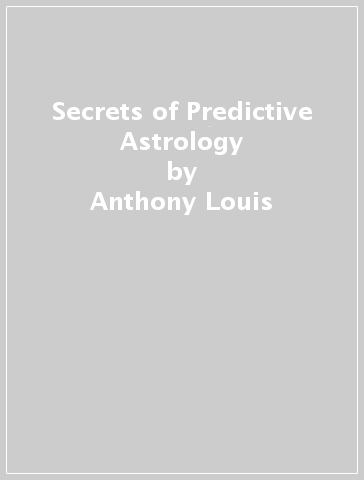 Secrets of Predictive Astrology - Anthony Louis