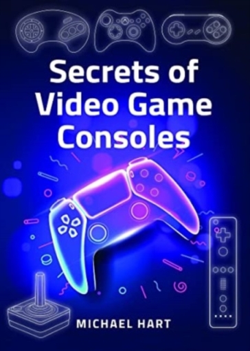 Secrets of Video Game Consoles - Michael Hart