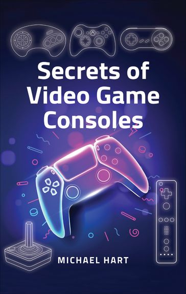 Secrets of Video Game Consoles - Michael Hart