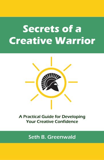 Secrets of a Creative Warrior - Seth B. Greenwald