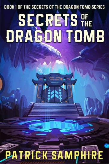 Secrets of the Dragon Tomb (Book 1 of the Secrets of the Dragon Tomb Series) - Patrick Samphire