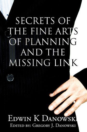 Secrets of the Fine Arts of Planning and the Missing Link - Edwin K Danowski