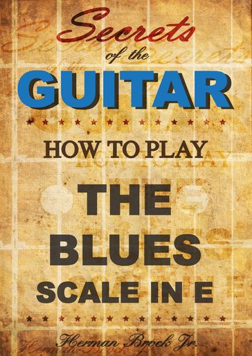 Secrets of the Guitar - How to play the Blues scale in E (minor) - Jr Herman Brock
