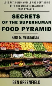 Secrets of the Suprhuman Food Pyramid (Book 5: Vegetables)
