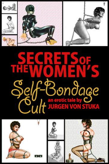 Secrets of the Women's Self Bondage Cult - Jurgen von Stuka