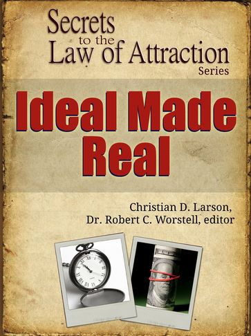 Secrets to the Law of Attraction: Ideal Made Real - Christian D. Larson - Dr. Robert C. Worstell