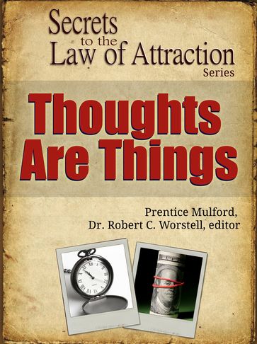 Secrets to the Law of Attraction: Thoughts Are Things - Dr. Robert C. Worstell - Prentice Mulford