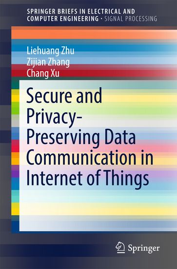 Secure and Privacy-Preserving Data Communication in Internet of Things - Chang Xu - Zijian Zhang - Liehuang Zhu
