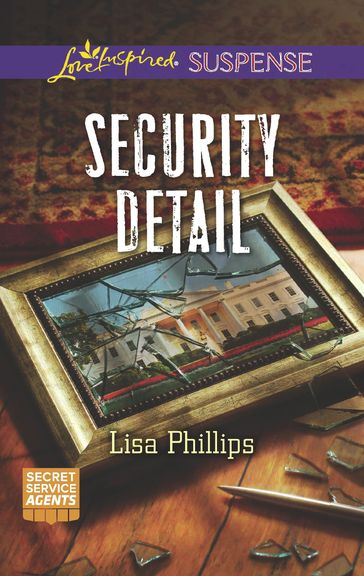 Security Detail (Secret Service Agents, Book 1) (Mills & Boon Love Inspired Suspense) - Lisa Phillips