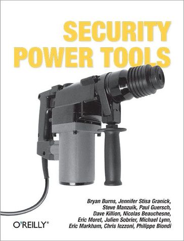 Security Power Tools - Bryan Burns - Chris Iezzoni - Dave Killion - Eric Markham - Eric Moret - Jennifer Stisa Granick - Julien Sobrier - Michael Lynn - Nicolas Beauchesne - Paul Guersch - Philippe Biondi - Steve Manzuik