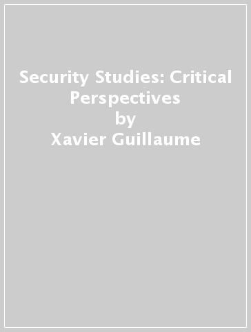 Security Studies: Critical Perspectives - Xavier Guillaume - Kyle Grayson