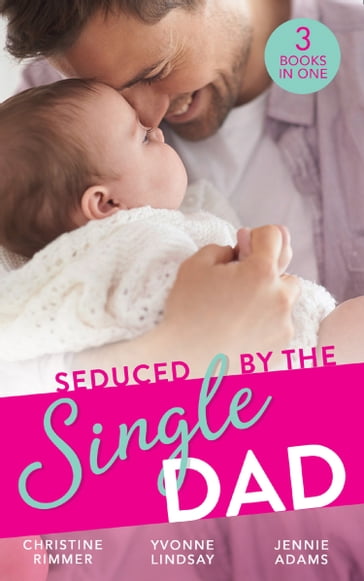 Seduced By The Single Dad: The Good Girl's Second Chance / Wanting What She Can't Have / Daycare Mom to Wife - Christine Rimmer - Jennie Adams - Yvonne Lindsay