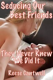 Seducing Our Best Friends: They Never Knew We Did It