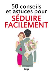 Séduire facilement : 50 conseils et astuces