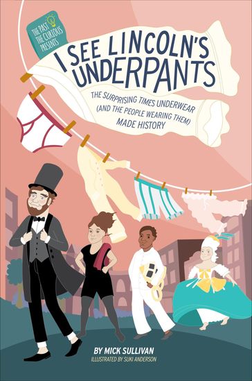 I See Lincoln's Underpants: The Surprising Times Underwear (And the People Wearing Them) made History - Mick Sullivan