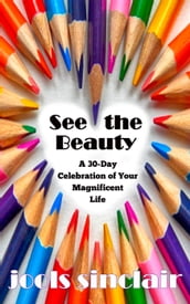 See the Beauty: A 30-Day Celebration of Your Magnificent Life