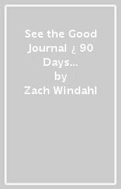 See the Good Journal ¿ 90 Days to Becoming More Grateful and Hope¿Filled