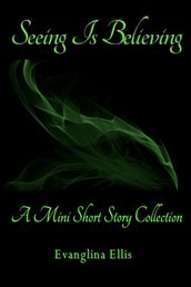 Seeing Is Believing: A Mini Short Story Collection