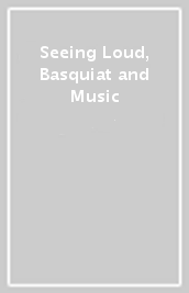 Seeing Loud, Basquiat and Music