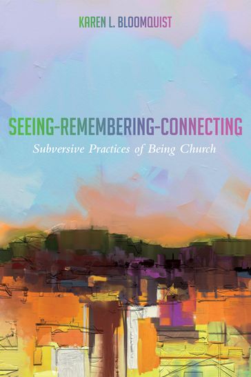Seeing-Remembering-Connecting - Rev. Dr. Karen L. Bloomquist