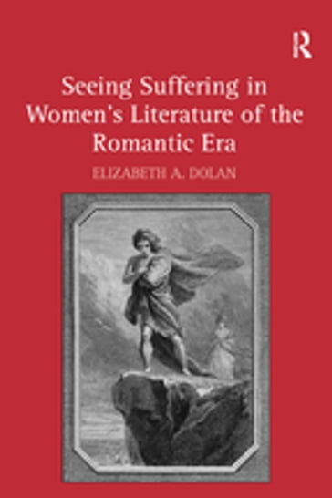 Seeing Suffering in Women's Literature of the Romantic Era - Elizabeth A. Dolan