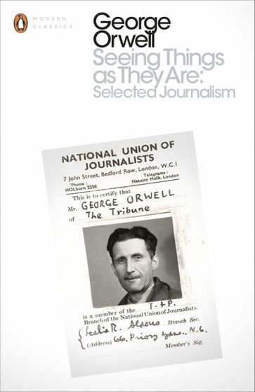 Seeing Things as They Are: Selected Journalism and Other Writings - Orwell George