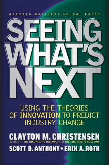 Seeing What's Next - Clayton M. Christensen - Erik A. Roth - Scott D. Anthony