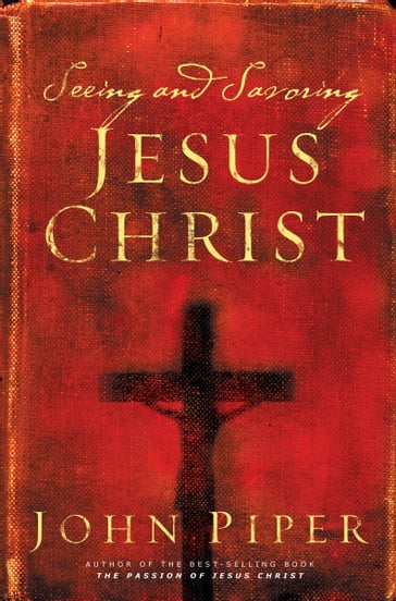 Seeing and Savoring Jesus Christ (Revised Edition) - John Piper