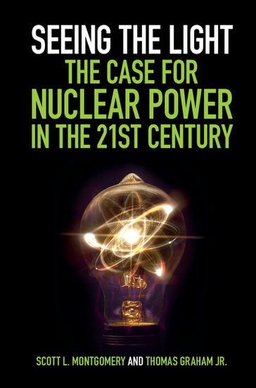 Seeing the Light: The Case for Nuclear Power in the 21st Century - Scott L. Montgomery - Jr Thomas Graham