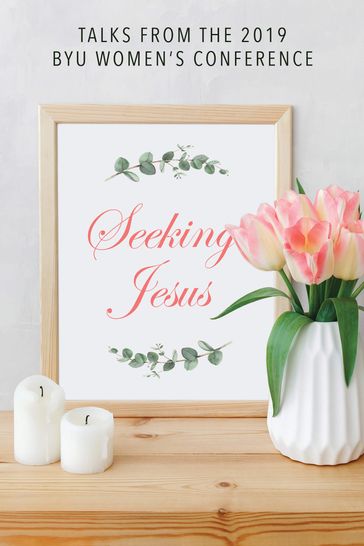 Seeking Jesus: Talks from the 2019 BYU Women's Conference