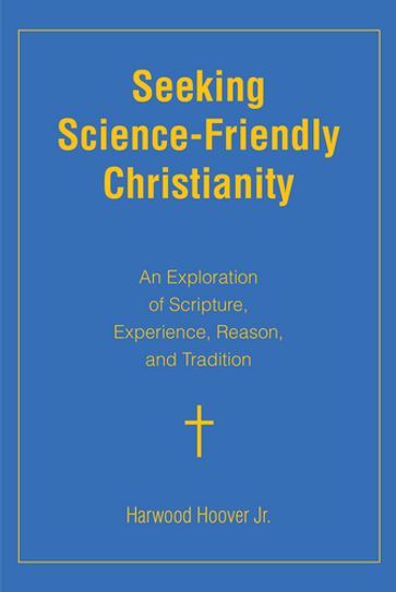 Seeking Science-Friendly Christianity - Harwood Hoover