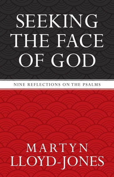 Seeking the Face of God: Nine Reflections on the Psalms - Martyn Lloyd-Jones