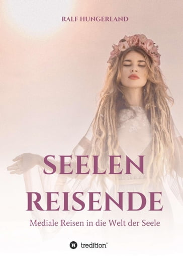 Seelenreisende - Mediale Reisen in die Welt der Seele - Ralf Hungerland