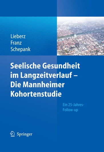 Seelische Gesundheit im Langzeitverlauf - Die Mannheimer Kohortenstudie - Heinz Schepank - Klaus Lieberz - Matthias Franz