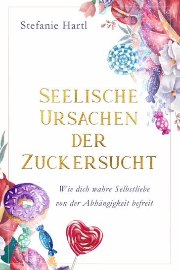 Seelische Ursachen der Zuckersucht - Stefanie Hartl