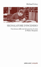 Segnalatore d incendio. Una lettura delle tesi Sul concetto di storia di Walter Benjamin