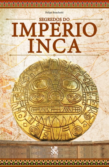 Segredos do Império Inca - Felipe Boschetti