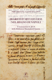 Segreti d arti diverse nel regno di Napoli. Il manoscritto IT.III.10 della Biblioteca Marciana di Venezia