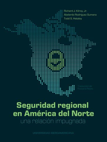 Seguridad regional en América del Norte - Abelardo Rodríguez Sumano - Todd S. Hataley - Jr. Richard J. Kilroy