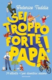 Sei troppo forte, papà! 39 attività + 1 per divertirsi insieme