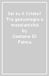 Sei tu il Cristo? Tra gesuologia e messianicità