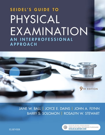 Seidel's Guide to Physical Examination - E-Book - MD  MBA  MEd John A. Flynn - RN? DrPH? CPNP Jane W. Ball - MD  MPH Barry S. Solomon - MD  MS  MBA Rosalyn W. Stewart - DrPH  JD  APRN  FNP-BC  FNAP  FAANP  FAAN Joyce E. Dains