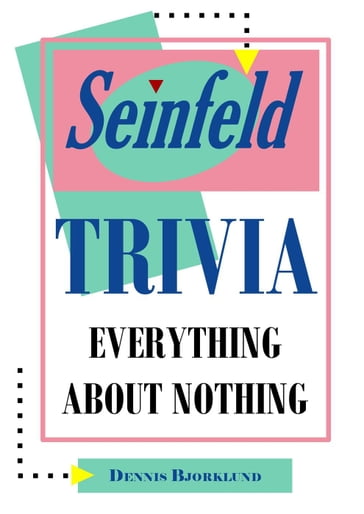 Seinfeld Trivia: Everything About Nothing - Dennis Bjorklund