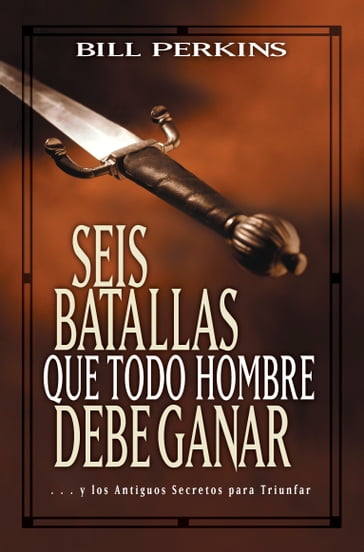 Seis batallas que todo hombre debe ganar - Bill Perkins