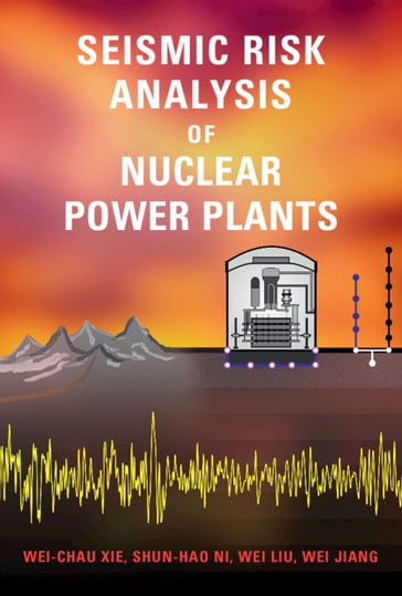 Seismic Risk Analysis of Nuclear Power Plants - Shun-Hao Ni - Wei Jiang - Wei Liu - Wei-Chau Xie