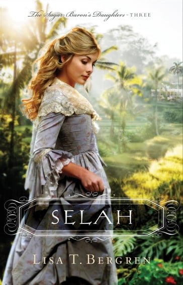 Selah (The Sugar Baron's Daughters Book #3) - Lisa T. Bergren