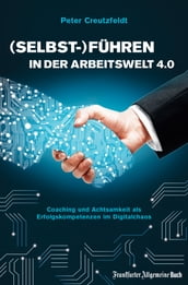 (Selbst-)Führen in der Arbeitswelt 4.0: Coaching und Achtsamkeit als Erfolgskompetenzen im Digitalchaos