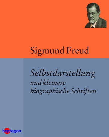 Selbstdarstellung und kleinere biographische Schriften - Freud Sigmund