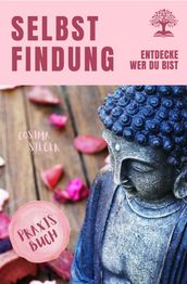 Selbstfindung: DAS GROSSE PRAXISBUCH DER SELBSTFINDUNG! Zu sich selbst finden, eigene (Herzens-) Ziele erreichen und ein Leben leben, dass wirklich passt! Eine Schritt für Schritt Anleitung zur Selbstfindung